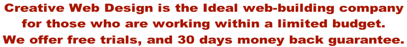 Creative Web Design is the Ideal web-building company  for those who are working within a limited budget. We offer free trials, and 30 days money back guarantee.
